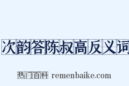 次韵答陈叔高反义词是什么意思的图片